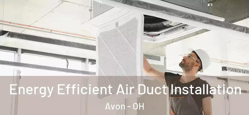 Energy Efficient Air Duct Installation Avon - OH